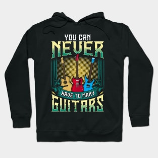 You Can Never Have Too Many Guitars Funny Guitar Player Gift Hoodie